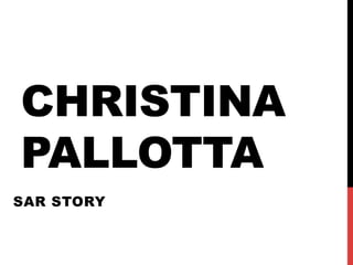 CHRISTINA
PALLOTTA
SAR STORY

 
