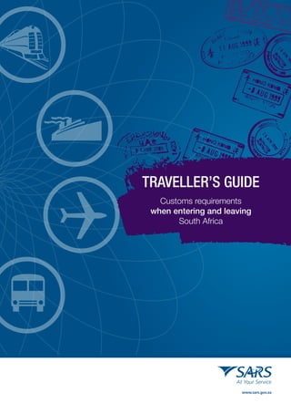 Traveller’s Guide
   Customs requirements
 when entering and leaving
       South Africa
 