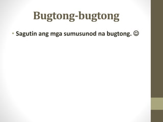 Bugtong-bugtong
• Sagutin ang mga sumusunod na bugtong. 
 