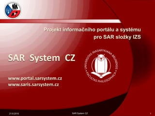 SAR  System  CZ www.portal.sarsystem.czwww.saris.sarsystem.cz 20.5.2010 1 Projektinformačního portálua systému pro SAR složky IZS SAR System CZ 