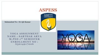 YOGA ASSIGNMENT
NAME : SARTHAK ARYA
M.PED 1ST SEMESTER
ENROLLMENT NO :
A3014917006
ASPESS
Submmited To:- Dr Ajit Kumar
 