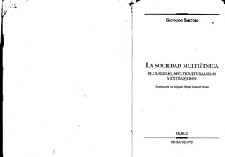 .
GIOVANNI SARTORI
LA SOCIEDADMULTIÉTNICA
PLURALISMO, MULTICULTURALISMO
Y EXTRANJEROS
Traducción de Miguel Ángel Ruiz de Azúa
TAURUS
PENSAMIENTO
 