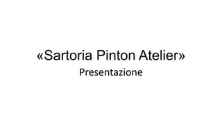 «Sartoria Pinton Atelier»
Presentazione

 
