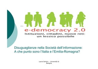 Disuguaglianze nella Società dell’informazione:
A che punto sono l’Italia e l’Emilia-Romagna?

                 Laura Sartori - Università di
                           Bologna
 