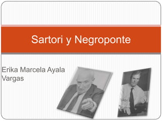 Sartori y Negroponte

Erika Marcela Ayala
Vargas
 