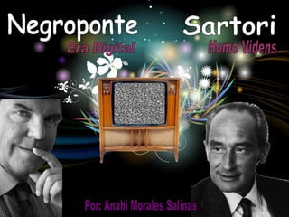 Negroponte Sartori Homo Videns Era Digital Por: Anahi Morales Salinas 