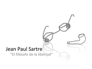 Jean Paul Sartre “ El filósofo de la libertad” 