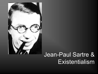 Jean-Paul Sartre &
Existentialism
 