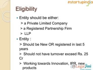 Eligibility
 Entity should be either:
> a Private Limited Company
> a Registered Partnership Firm
> LLP
 Entity :
> Shou...