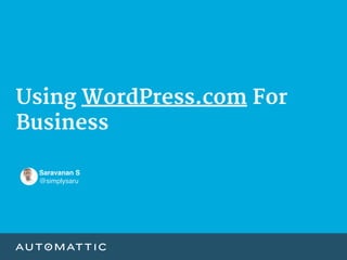 Using WordPress.com For
Business
Saravanan S
@simplysaru
 