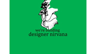 we’re building

designer nirvana

 