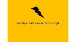 quickly create awesome concepts

 