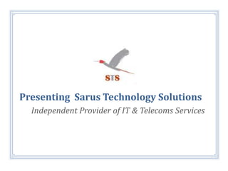 Presenting  Sarus Technology Solutions Independent Provider of IT & Telecoms Services  