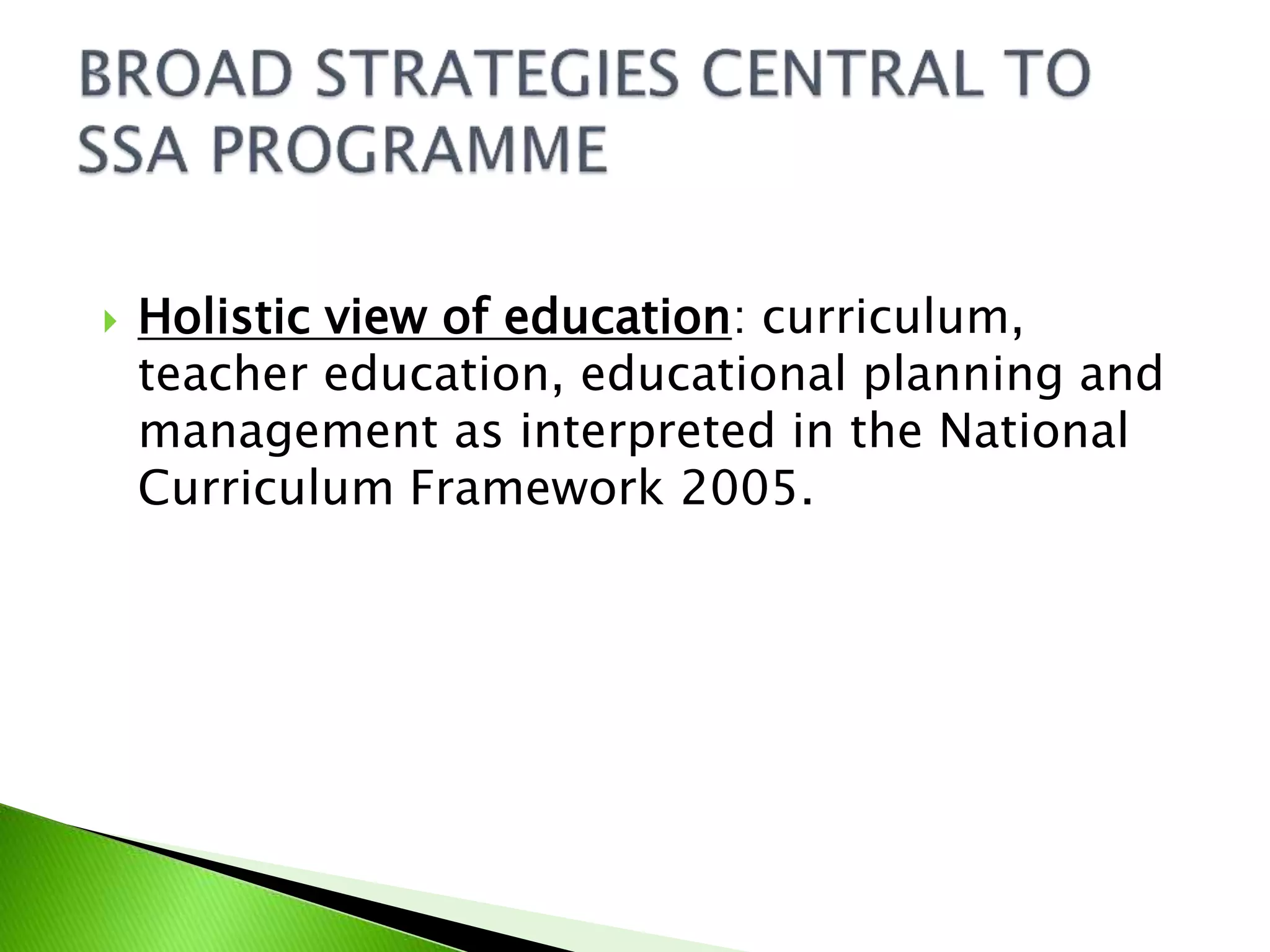  Holistic view of education: curriculum,
teacher education, educational planning and
management as interpreted in the National
Curriculum Framework 2005.
 