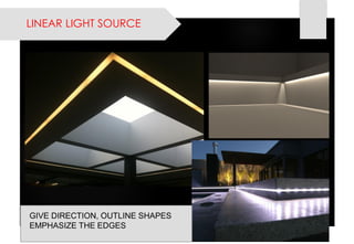 LINEAR LIGHT SOURCE 
GIVE DIRECTION, OUTLINE SHAPES EMPHASIZE THE EDGES  
