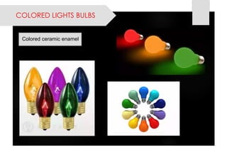 COLORED LIGHTS BULBS 
Colored ceramic enamel  