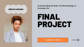 NURSİMA TEKİN
FINAL
PROJECT
Understanding the Brain: The Neurobiology of
Everyday Life
BROCA'S APHASİA
 
