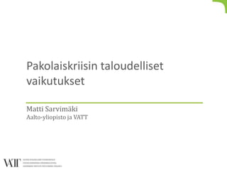Pakolaiskriisin taloudelliset
vaikutukset
Matti Sarvimäki
Aalto-yliopisto ja VATT
 