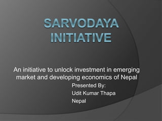 An initiative to unlock investment in emerging
market and developing economics of Nepal
Presented By:
Udit Kumar Thapa
Nepal
 