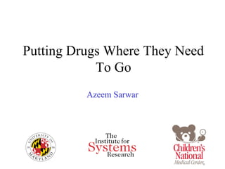 Putting Drugs Where They Need
            To Go
          Azeem Sarwar
 