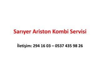 Sarıyer Ariston Kombi Servisi
İletişim: 294 16 03 – 0537 435 98 26
 