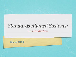 Standards Aligned Systems:
               an introduction



M a rch 2010
 