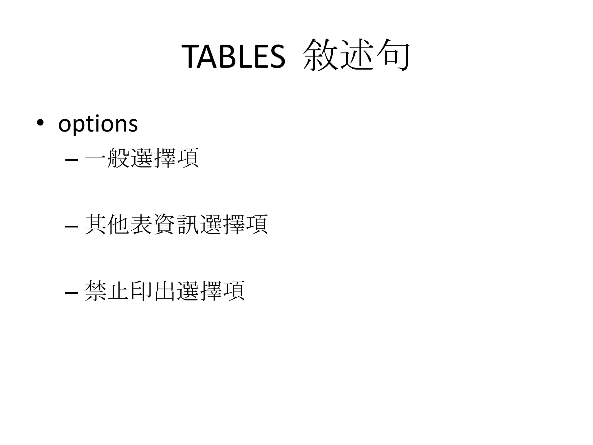 TABLES 敘述句
• options
  – 一般選擇項

  – 其他表資訊選擇項

  – 禁止印出選擇項
 