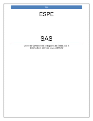 SAS
ESPE
SAS
Diseño de Controladores en Espacios de estado para el
Sistema Semi-activo de suspensión SAS
 