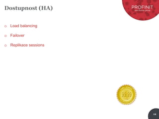 12
Dostupnost (HA)
o Load balancing
o Failover
o Replikace sessions
 