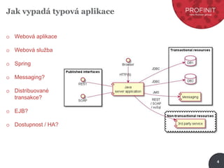 4
Jak vypadá typová aplikace
o Webová aplikace
o Webová služba
o Spring
o Messaging?
o Distribuované
transakce?
o EJB?
o Dostupnost / HA?
 