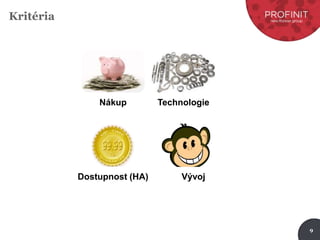 9
Kritéria
Nákup Technologie
Dostupnost (HA) Vývoj
 