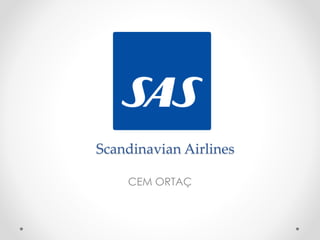 Scandinavian Airlines 
CEM ORTAÇ 
 