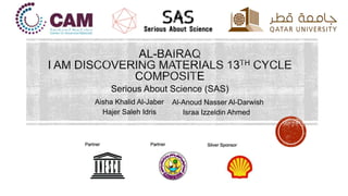 Serious About Science (SAS)
Aisha Khalid Al-Jaber Al-Anoud Nasser Al-Darwish
Hajer Saleh Idris Israa Izzeldin Ahmed
 