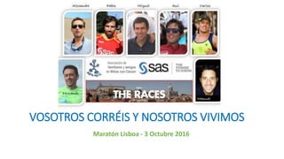 VOSOTROS CORRÉIS Y NOSOTROS VIVIMOS
Maratón Lisboa - 3 Octubre 2016
 