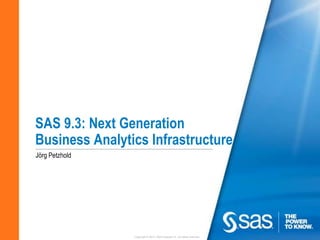 SAS 9.3: Next Generation
Business Analytics Infrastructure
Jörg Petzhold




                Copyright © 2010, SAS Institute Inc. All rights reserved.
 