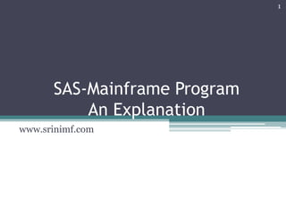SAS-Mainframe Program
An Explanation
www.srinimf.com
1
 