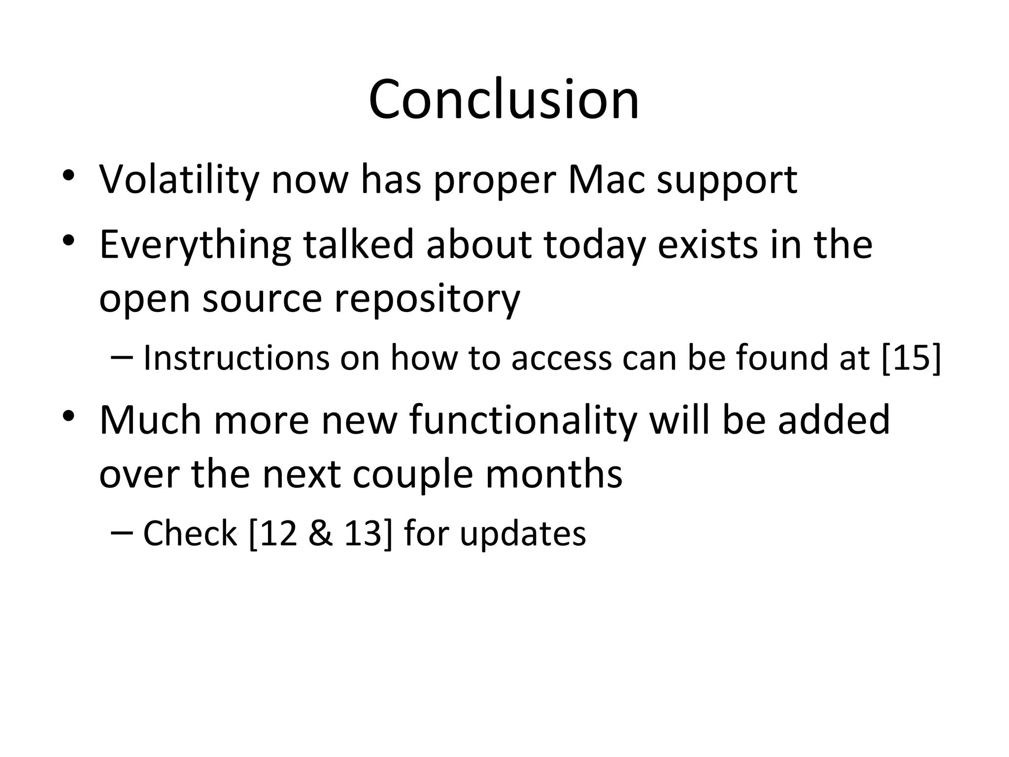 Conclusion
• Volatility now has proper Mac support
• Everything talked about today exists in the
  open source repository
  – Instructions on how to access can be found at [15]
• Much more new functionality will be added
  over the next couple months
  – Check [12 & 13] for updates
 