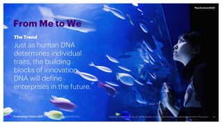 13
#techvision2021
Technology Vision 2021 | The Analytics Angle with SAS
From Me to We
Just as human DNA
determines individual
traits, the building
blocks of innovation
DNA will define
enterprises in the future.
The Trend
 