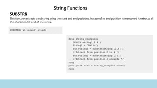 String Functions
SUBSTRN
This function extracts a substring using the start and end positions. In case of no end position is mentioned it extracts all
the characters till end of the string.
 