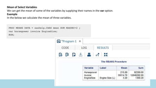 Mean of Select Variables
We can get the mean of some of the variables by supplying their names in the var option.
Example
In the below we calculate the mean of three variables.
 