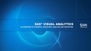 Copyr ight © 2014, SAS Institute Inc. All rights reser ved.
SAS® VISUAL ANALYTICS
AN OVERVIEW OF POWERFUL DISCOVERY, ANALYSIS AND REPORTING
 