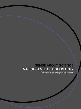 SENSE ABOUT SCIENCE
MAKING SENSE OF UNCERTAINTY
Why uncertainty is part of science

 