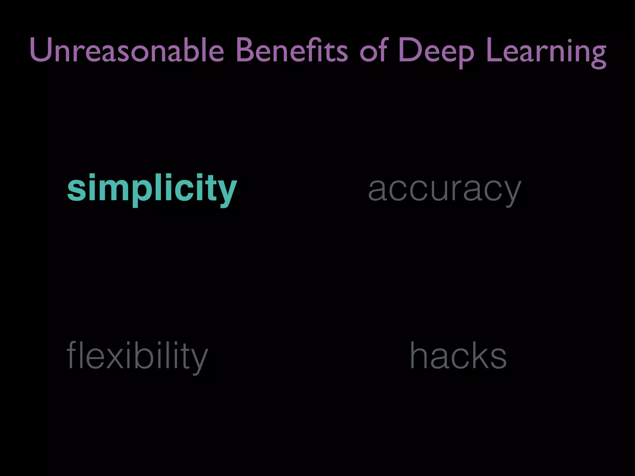 simplicity
Unreasonable Beneﬁts of Deep Learning
accuracy
ﬂexibility hacks
 