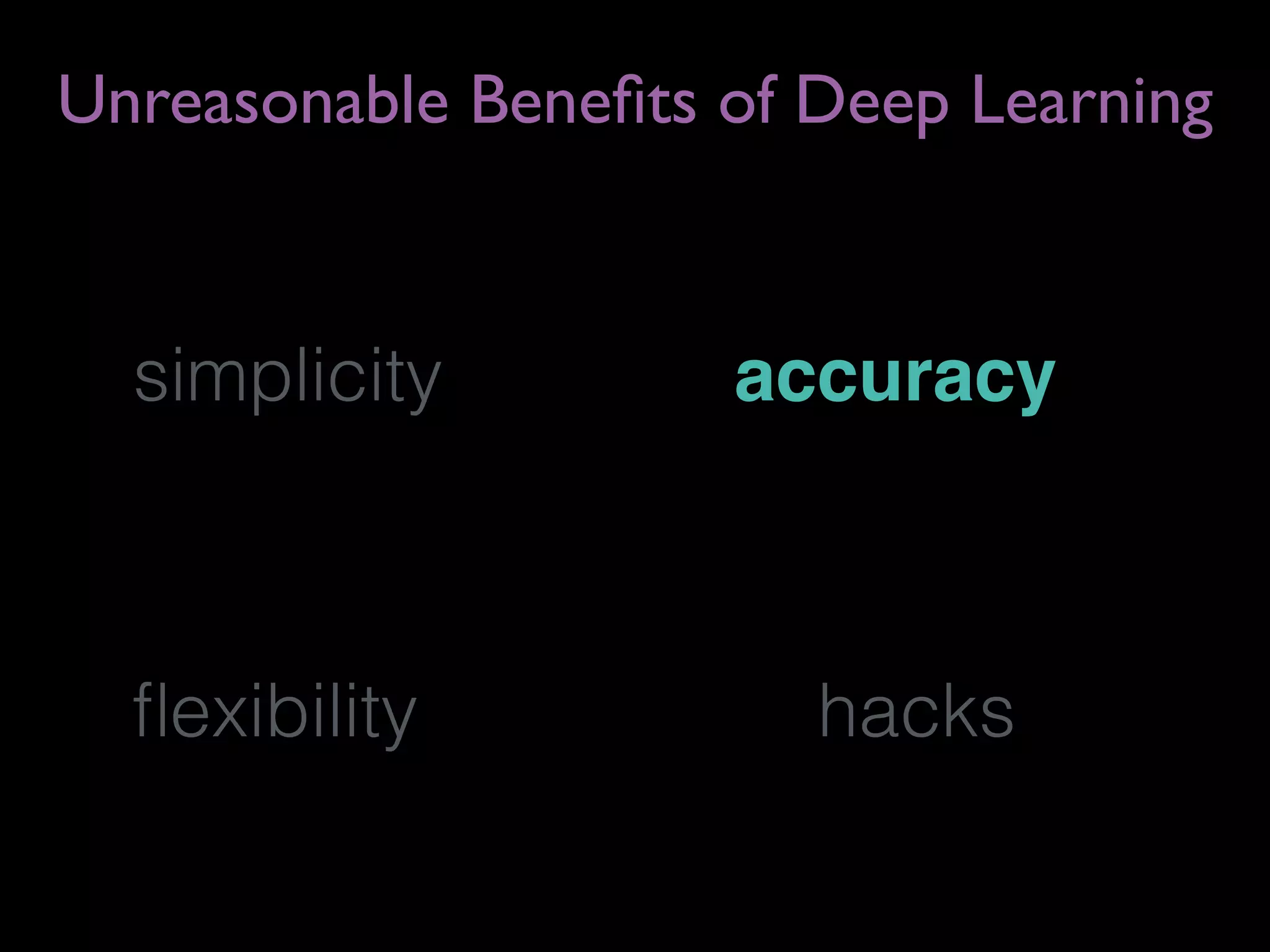 simplicity
Unreasonable Beneﬁts of Deep Learning
accuracy
ﬂexibility hacks
 
