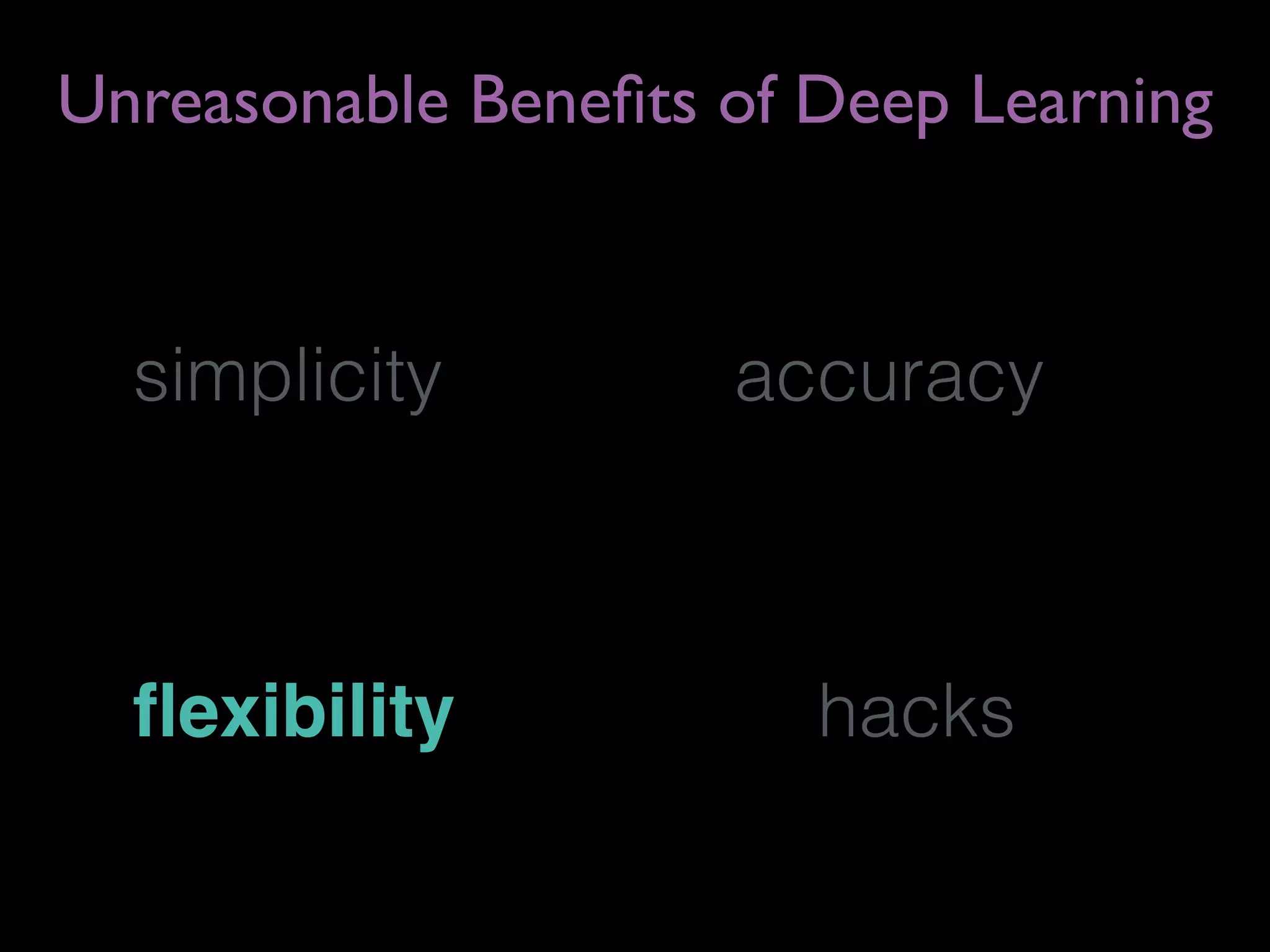 simplicity
Unreasonable Beneﬁts of Deep Learning
accuracy
ﬂexibility hacks
 