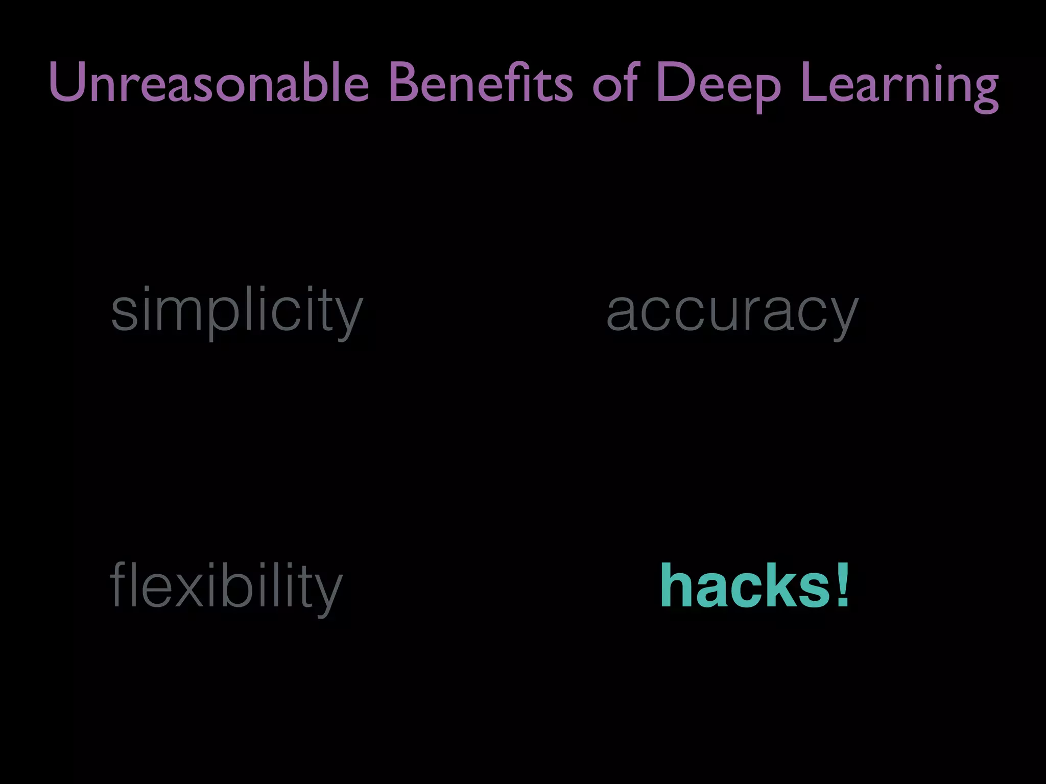 simplicity
Unreasonable Beneﬁts of Deep Learning
accuracy
ﬂexibility hacks!
 