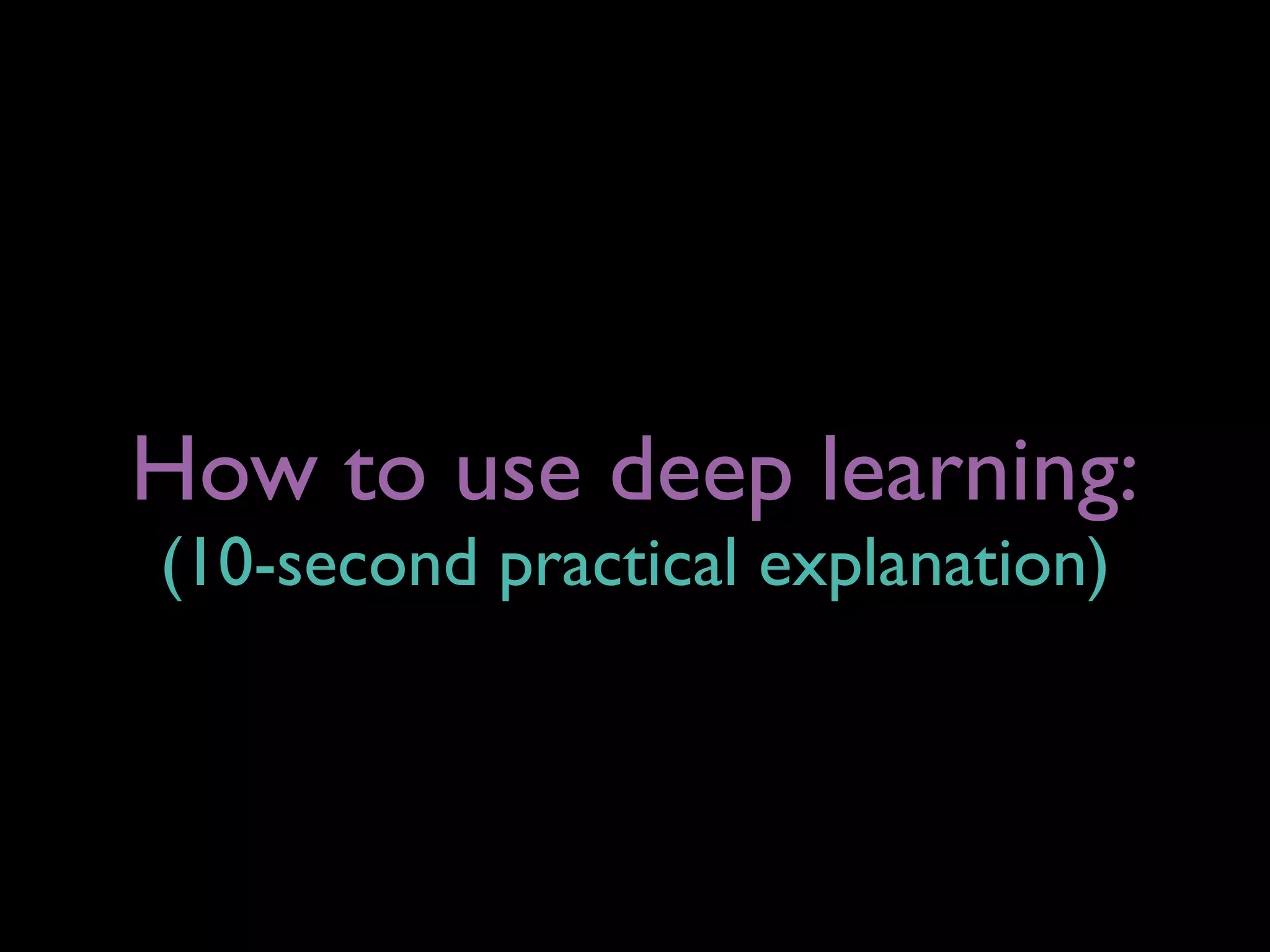 How to use deep learning:
(10-second practical explanation)
 