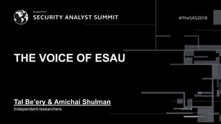 THE VOICE OF ESAU
Tal Be’ery & Amichai Shulman
Independent researchers
 