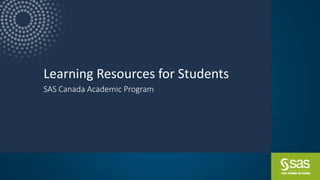 Copyright © SAS Institute Inc. All rights reserved.
Learning Resources for Students
SAS Canada Academic Program
 