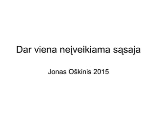 Dar viena neįveikiama sąsaja
Jonas Oškinis 2015
 